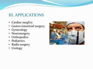 III. APPLICATIONS
• Cardiac surgEry
• Gastro-intestinal surgery
• Gynecology
• Neurosurgery
• Orthopedics
• Pediatrics
• Radio surgery
• Urology
 