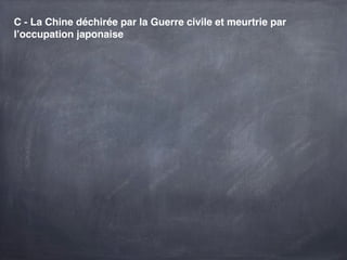C - La Chine déchirée par la Guerre civile et meurtrie par
l’occupation japonaise
 