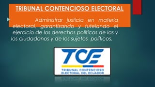 TRIBUNAL CONTENCIOSO ELECTORAL
MISION: Administrar justicia en materia
 electoral, garantizando y tutelando el
 ejercicio de los derechos políticos de las y
los ciudadanos y de los sujetos  políticos.
 