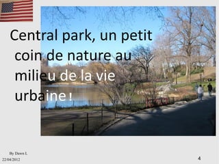 Central park, un petit
     coin de nature au
     milieu de la vie
     urbaine !


    By Dawn L
22/04/2012                   4
 