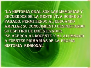 * Se debe responder a necesidades concretas de la comunidad escolar y la sociedad.   *ESTA  PROPUESTA  pretende recrear y producir conocimiento histórico en relación con la familia,   el barrio, ciudad y región.     