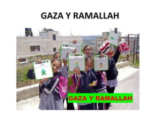 GAZA Y RAMALLAH
 