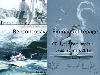Rencontre avec Emmanuel Lepage
             CDI-Lycée Parc Impérial
              Jeudi 21 mars 2013
 