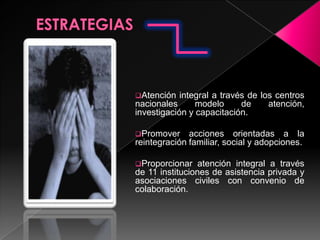 ESTRATEGIASAtención integral a través de los centros nacionales modelo de atención, investigación y capacitación.