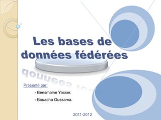 Présenté par:
      - Bensmaine Yasser.
      - Bouacha Oussama.


                            2011-2012
 