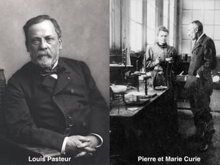 Louis Pasteur Pierre et Marie Curie
 