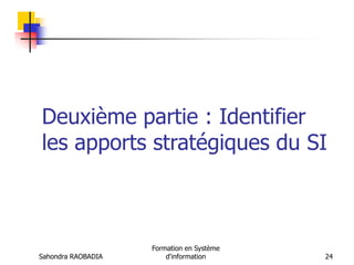 Sahondra RAOBADIA
Formation en Système
d'information 24
Deuxième partie : Identifier
les apports stratégiques du SI
 