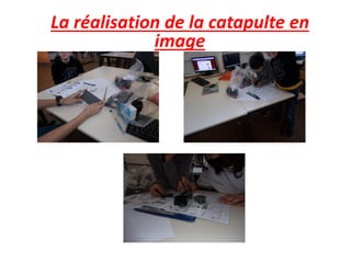 La réalisation de la catapulte en
image
 
