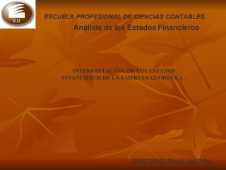 ESCUELA PROFESIONAL DE CIENCIAS CONTABLES   Análisis de los Estados Financieros   DÍAZ DÍAZ, Rocío del Pilar.   INTERPRETACIÓN  DE LOS ESTADOS FINANCIEROS DE LA EMPRESA GLORIA S.A   . 