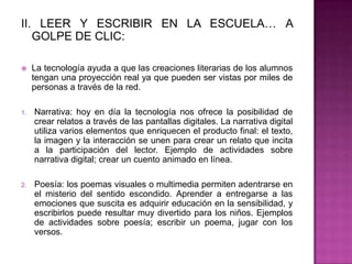 II. LEER Y ESCRIBIR EN LA ESCUELA… A GOLPE DE CLIC: <br />La tecnología ayuda a que las creaciones literarias de los alumn...