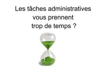 Les tâches administratives
vous prennent
trop de temps ?
 