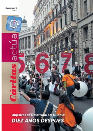 Cáritas

Cuaderno n.º 3
2011

Objetivos de Desarrollo del Milenio:

DIEZ AÑOS DESPUÉS

 