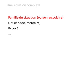 Famille de situation (ou genre scolaire) Dossier documentaire,  Exposé ... Une situation complexe 