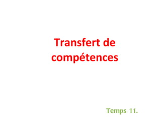 Transfert de compétences Temps 11. 