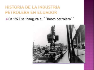 En 1972 se inaugura el ´´Boom petrolero´´
 
