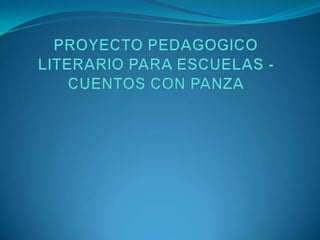 PROYECTO PEDAGOGICO LITERARIO PARA ESCUELAS - CUENTOS CON PANZA  