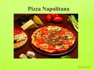 Pizza Napolitana




                   Diana.mat
 