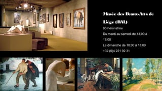 Musée des Beaux-Arts de
Liège (BAL)
86 Féronstrée
Du mardi au samedi de 13:00 à
18:00
Le dimanche de 10:00 à 18:00
+32 (0)4 221 92 31
 