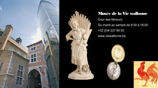 Musée de la Vie wallonne
Cour des Mineurs
Du mardi au samedi de 9:30 à 18:00
+32 (0)4 237 90 50
www.viewallonne.be
 