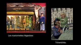 Les marionnettes liégeoises


                              Tchantchès
 