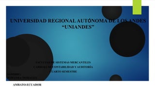 UNIVERSIDAD REGIONALAUTÓNOMA DE LOS ANDES
“UNIANDES”
FACULTAD DE SISTEMAS MERCANTILES
CARRERA DE CONTABILIDAD Y AUDITORÍA
CUARTO SEMESTRE
NOMBRE:
JOMAYRA MORALES
AMBATO-ECUADOR
 