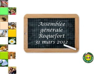 Assemblée
  générale
 Roquefort
31 mars 2012
 