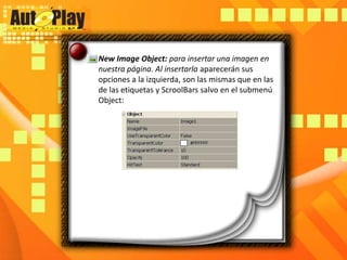 New ImageObject: para insertar una imagen en nuestra página. Al insertarla aparecerán sus opciones a la izquierda, son las mismas que en las de las etiquetas y ScroolBarssalvo en el submenú Object: