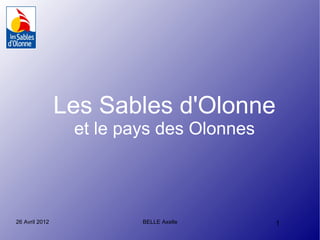 Les Sables d'Olonne
                 et le pays des Olonnes




26 Avril 2012            BELLE Axelle     1
 