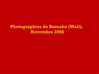 Photographies de Bamako (Mali),  Novembre 2008 