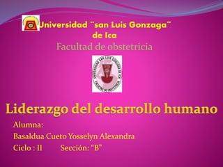 Alumna:
Basaldua Cueto Yosselyn Alexandra
Ciclo : II Sección: “B”
Universidad ¨san Luis Gonzaga¨
de Ica
Facultad de obstetricia
 