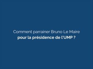 Comment parrainer Bruno Le Maire 
pour la présidence de l’UMP ? 
 