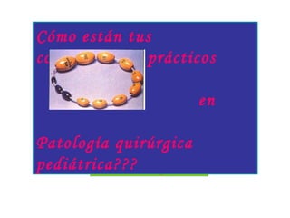Haz este “Diapotest” !! Cómo están tus conocimientos prácticos en Patología quirúrgica pediátrica??? 