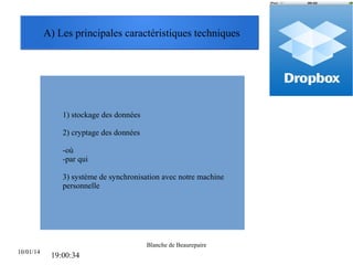 A) Les principales caractéristiques techniques

1) stockage des données
2) cryptage des données
-où
-par qui
3) système de synchronisation avec notre machine
personnelle

Blanche de Beaurepaire
10/01/14

19:00:34

 