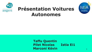 Présentation Voitures
Autonomes
Taffu Quentin
Pilet Nicolas Istia Ei1
Marconi Kévin 1
 