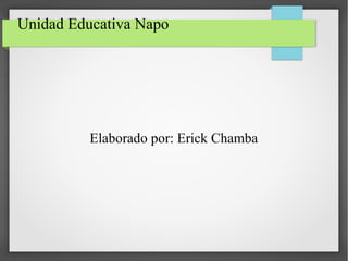 Unidad Educativa Napo
Elaborado por: Erick Chamba
 