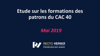 Etude sur les formations des
patrons du CAC 40
Mai 2019
 