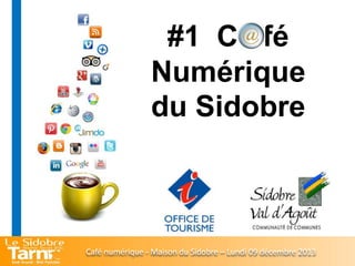 #1 C fé
Numérique
du Sidobre

Café numérique - Maison du Sidobre – Lundi 09 décembre 2013

 