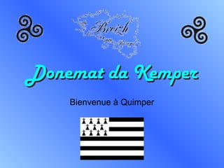 Donemat da KemperDonemat da Kemper
Bienvenue à Quimper
 