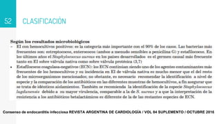CLASIFICACIÒN
52
Consenso de endocarditis infecciosa REVISTA ARGENTINA DE CARDIOLOGÍA / VOL 84 SUPLEMENTO / OCTUBRE 2016
 