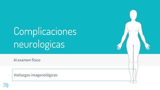 Complicaciones
neurologicas
79
Al examen físico
Hallazgos imagenológicos
 