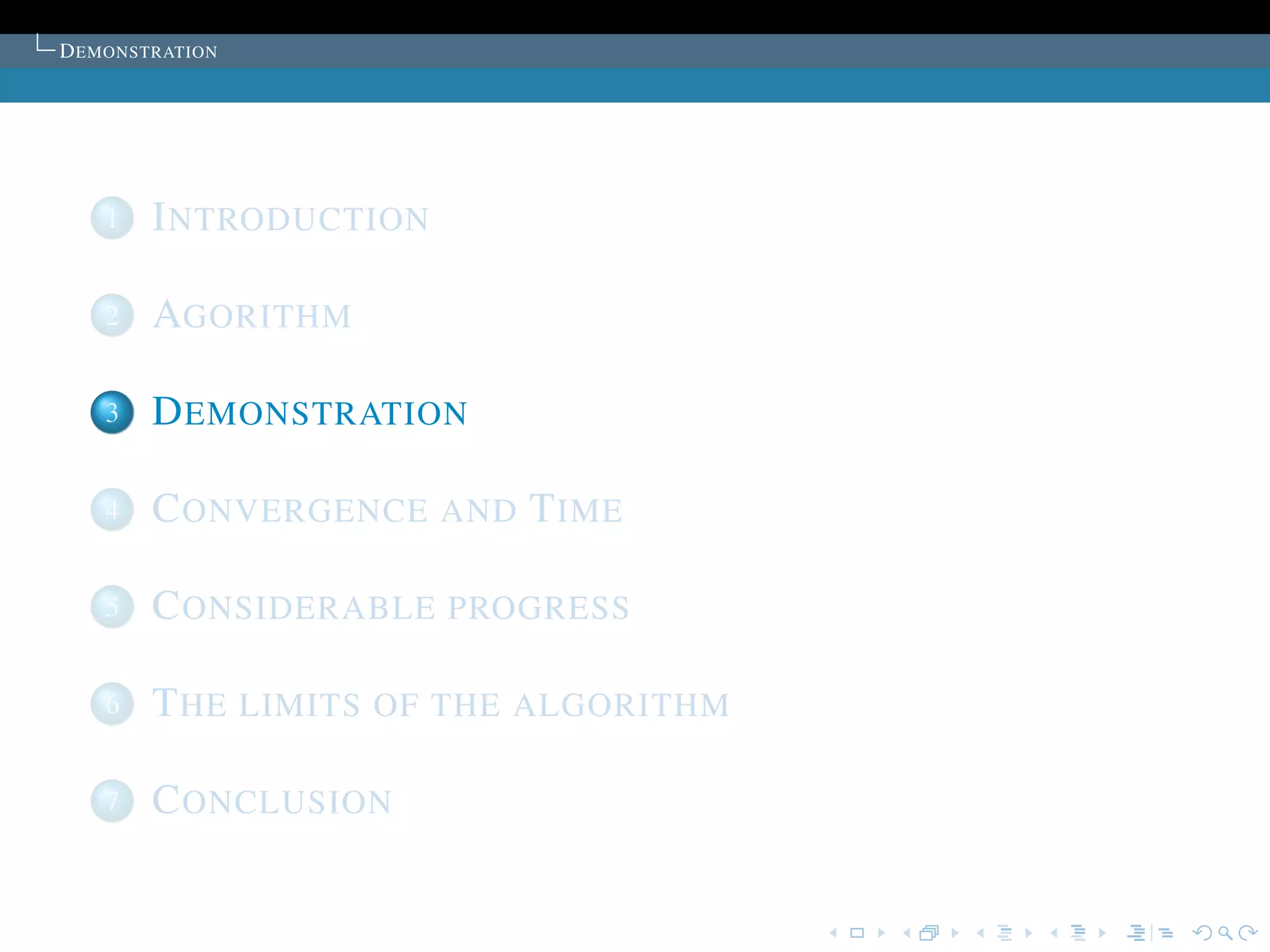D EMONSTRATION




    1   I NTRODUCTION

    2   AGORITHM

    3   D EMONSTRATION

    4   C ONVERGENCE AND T IME

    5   C ONSIDERABLE PROGRESS

    6   T HE LIMITS OF THE ALGORITHM

    7   C ONCLUSION
 