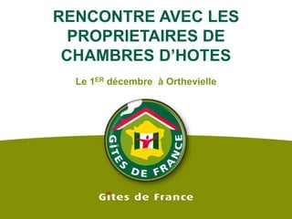 RENCONTRE AVEC LES PROPRIETAIRES DE CHAMBRES D’HOTES Le 1ER décembre  à Orthevielle 