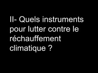 II- Quels instruments
pour lutter contre le
réchauffement
climatique ?
 