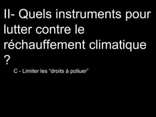 II- Quels instruments pour
lutter contre le
réchauffement climatique
?
C - Limiter les “droits à polluer”
 