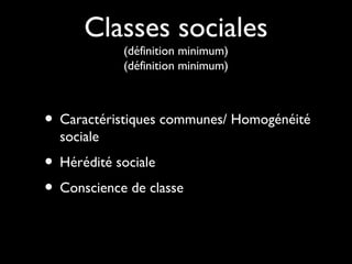 Classes sociales
(définition minimum)
(définition minimum)
• Caractéristiques communes/ Homogénéité
sociale
• Hérédité sociale
• Conscience de classe
 