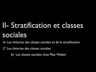 II- Stratification et classes
sociales
A- Les théories des classes sociales et de la stratification
2° Les théories des classes sociales
b) Les classes sociales chez Max Weber
 