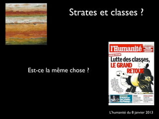 Strates et classes ?
Est-ce la même chose ?
L'humanité du 8 janvier 2013
 