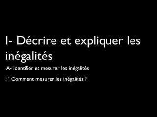 1° Comment mesurer les inégalités ?
I- Décrire et expliquer les
inégalités
A- Identifier et mesurer les inégalités
 