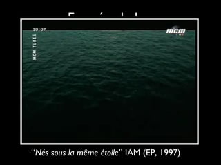 En préambule...
“Nés sous la même étoile” IAM (EP, 1997)
 