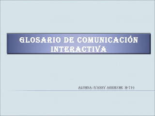 GLOSARIO DE COMUNICACIÓN
      INTERACTIVA
 
